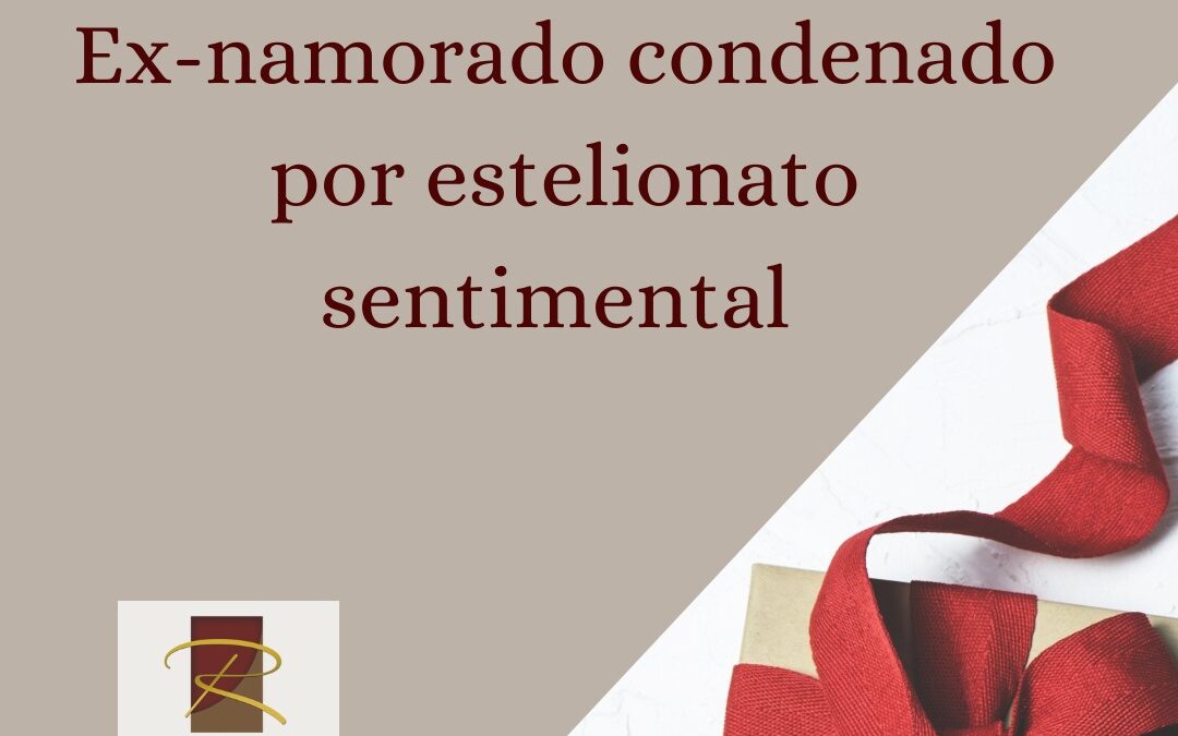 Ex-namorado condenado por estelionato sentimental